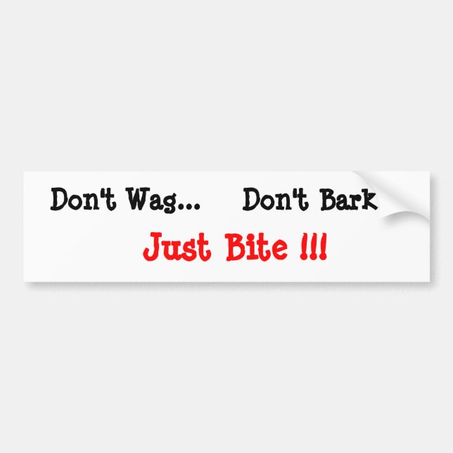 Don't Wag..., Don't Bark..., Just Bite !!! Bumper Sticker (Front)