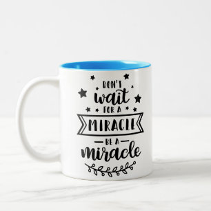 Don't wait for a miracle be a miracle Two-Tone coffee mug