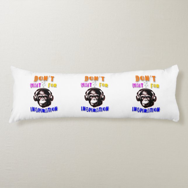 Don't Wait For Inspiration Body Pillow (Front)