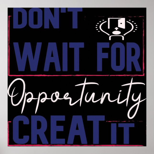 Don't Wait For Opportunity Creat It Poster (Front)