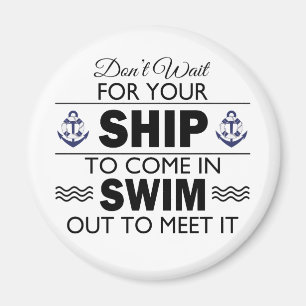 Don't Wait for Your Ship to Come In Magnet