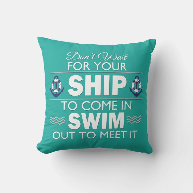 Don't Wait for Your Ship to Come In Throw Pillow (Front)