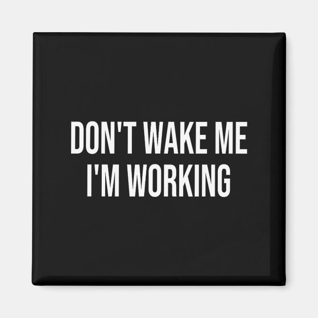 Don't Wake Me I'm Working  Magnet (Front)