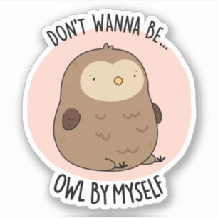 Don't Wanna Be Owl By Myself Funny Owl Pun 