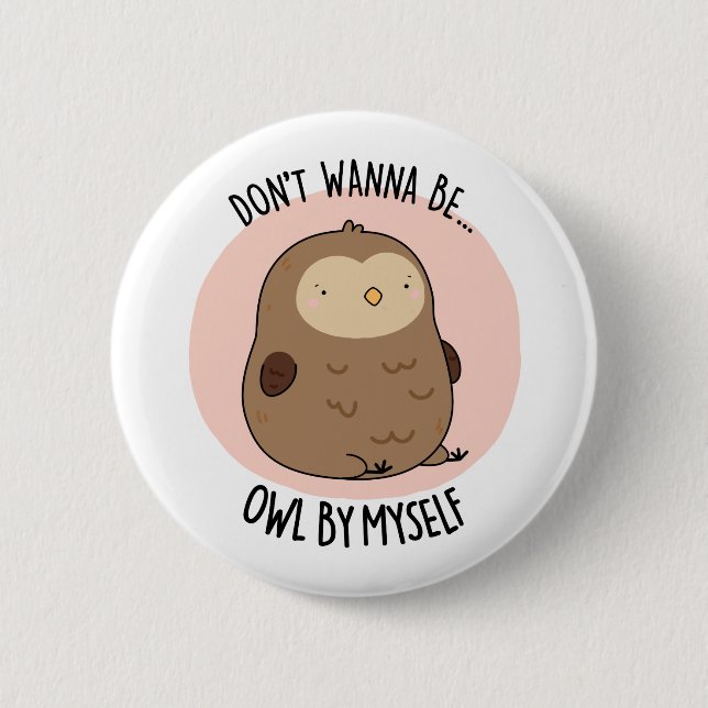 Don't Wanna Be Owl By Myself Funny Owl Pun  2 Inch Round Button (Front)
