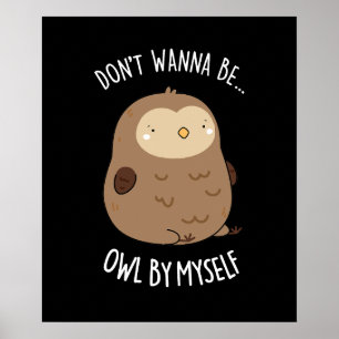Don't Wanna Be Owl By Myself Funny Owl Pun Dark BG Poster