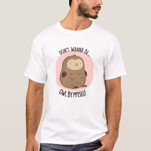 Don't Wanna Be Owl By Myself Funny Owl Pun T-Shirt