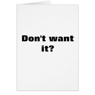 Don't want it?