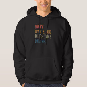 Don't Waste Too Much Time Online Joke Saying Hoodie