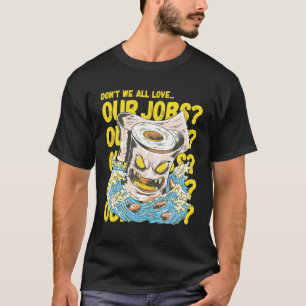 Don't we all love our jobs Sarcastic Horror Toilet T-Shirt