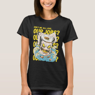 Don't we all love our jobs Sarcastic Horror Toilet T-Shirt
