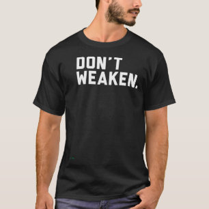 Don't Weaken  T-Shirt