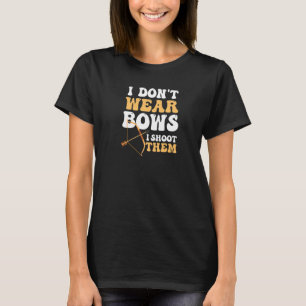 Don't Wear Bows Shoot Them Archery Hunting   T-Shirt