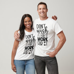Don't Wish For It Work For It Gym Fitness T-Shirt