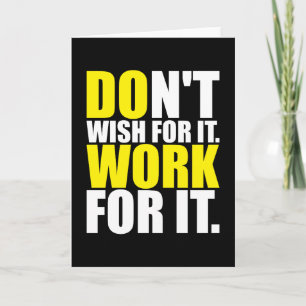 Don't Wish For It. Work For It. - Motivational Card