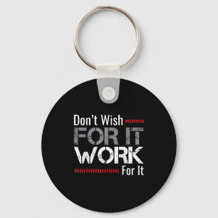 Don't Wish For It Work For It Motivational Don't W Keychain