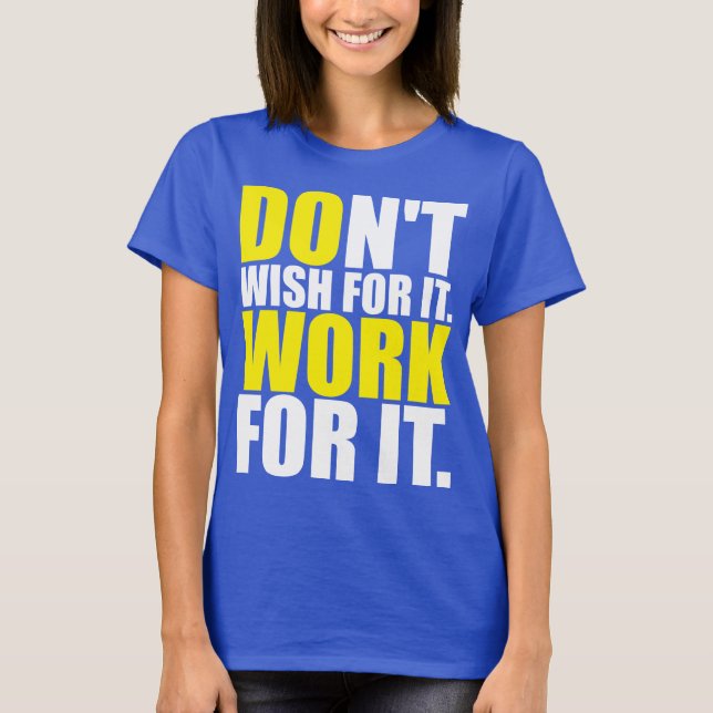 Don't Wish For It. Work For It. - Motivational T-Shirt (Front)