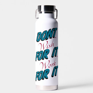 "Dont Wish For It Work For It" Water Bottle