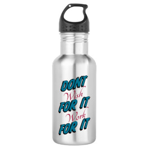 "Dont Wish For It Work For It" Water Bottle