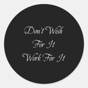Dont Wish Work For It Motivational Great Gym Gift Classic Round Sticker