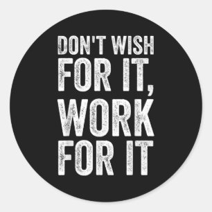 Dont Wish Work For It Motivational Saying Classic Round Sticker