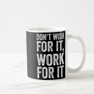 Dont Wish Work For It Motivational Saying Coffee Mug