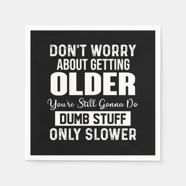 Don't Worry About Getting Older You're Still Gonna Napkin (Front)