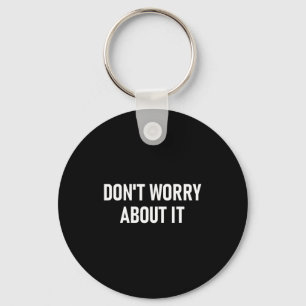 Don't Worry About It, Funny, Jokes, Sarcastic  Keychain