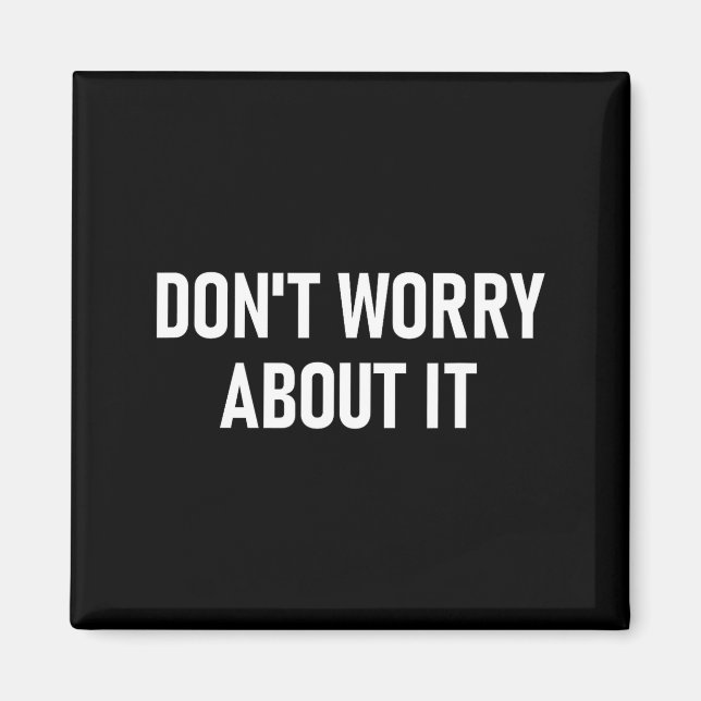 Don't Worry About It, Funny, Jokes, Sarcastic  Magnet (Front)