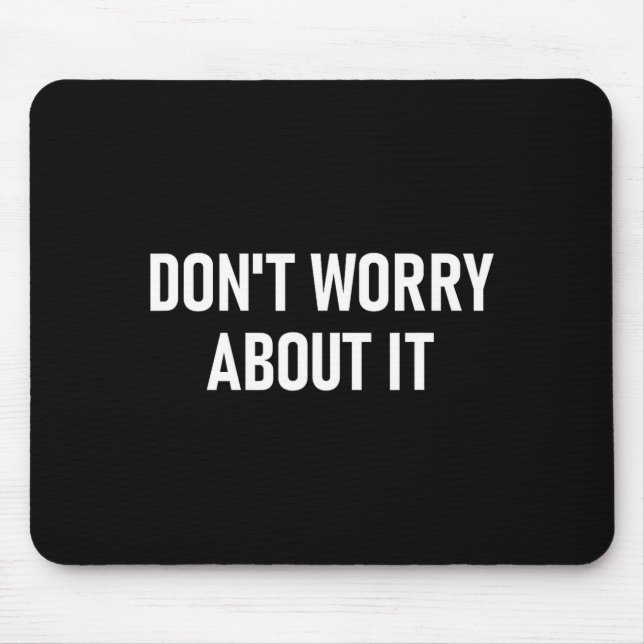 Don't Worry About It, Funny, Jokes, Sarcastic  Mouse Pad (Front)