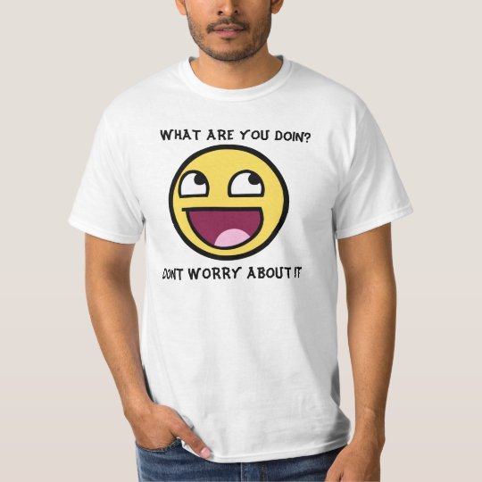 dont worry about it T-Shirt
