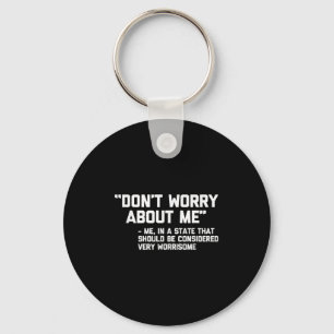 Don't Worry About Me -me... Quote - Funny Saying S Keychain