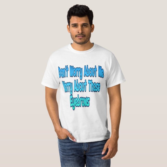 Don't Worry About Me Value T-Shirt (Front Full)