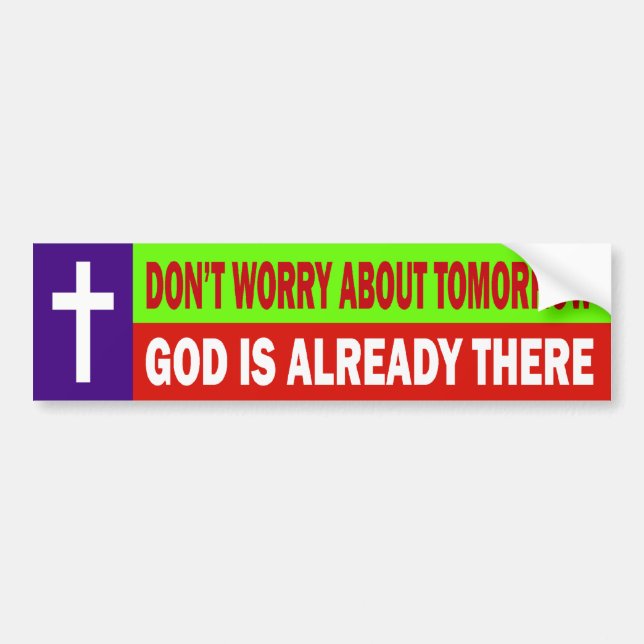 DON'T WORRY ABOUT TOMORROW GOD IS ALREADY THERE BUMPER STICKER (Front)