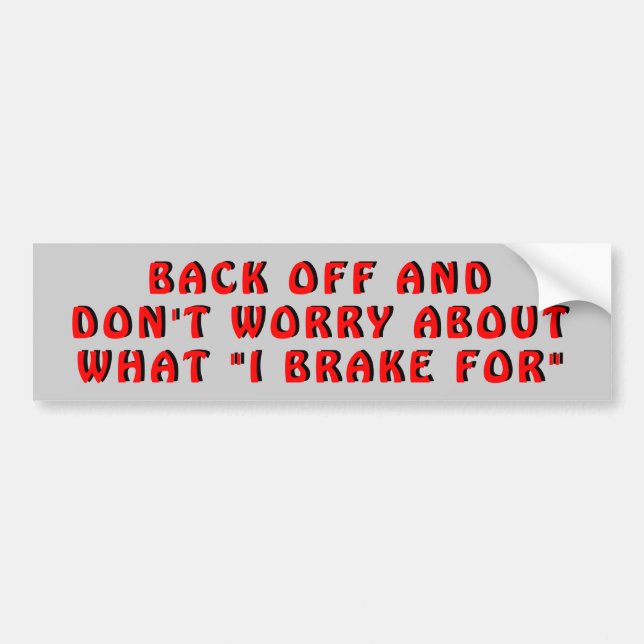 Don't worry about what "I brake for" Bumper Sticker (Front)