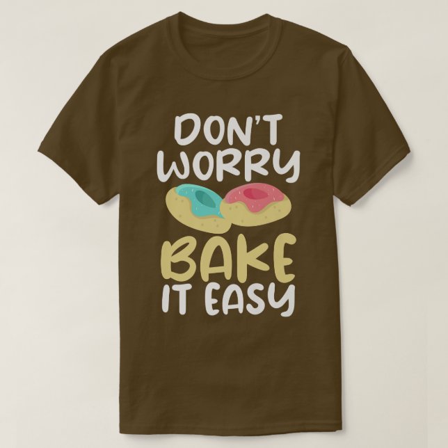 Dont worry bake it easy Cooking Baking Baker  T-Shirt (Design Front)