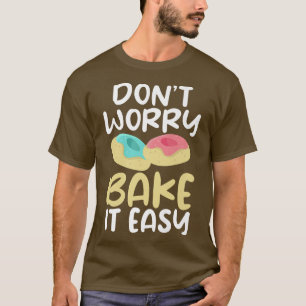 Dont worry bake it easy Cooking Baking Baker T-Shirt