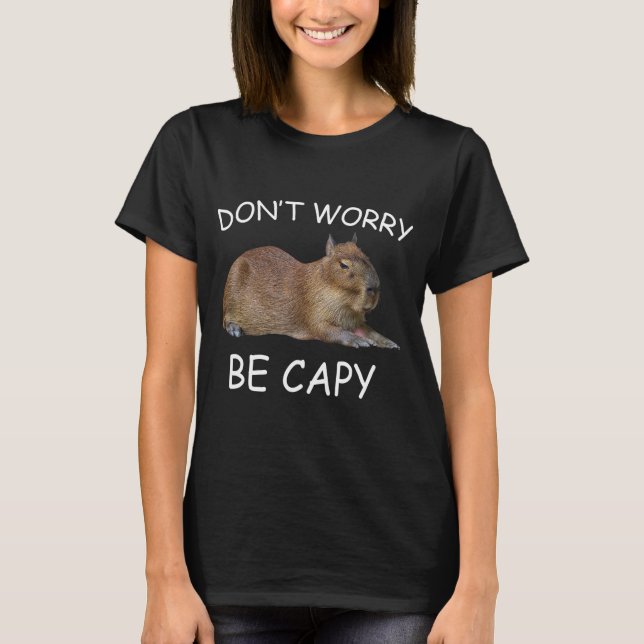 Dont Worry Be Capy Rodent Capybara T-Shirt (Front)