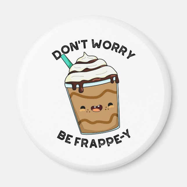 Don't Worry Be Frappey Cute Frappuccino Pun Magnet (Front)