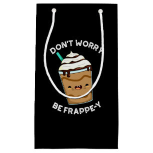 Don't Worry Be Frappey Frappuccino Pun Dark BG Small Gift Bag
