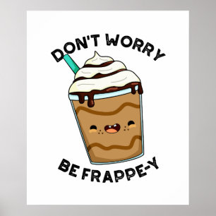Don't Worry Be Frappey Funny Frappuccino Pun Poster