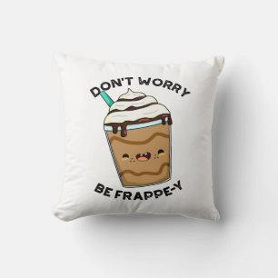Don't Worry Be Frappey Funny Frappuccino Pun Throw Pillow