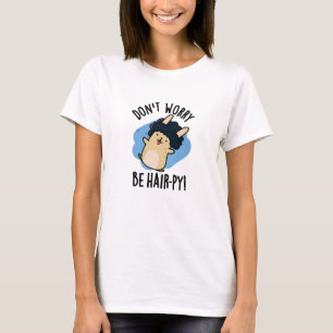 Don't Worry Be Hair-py Funny Hair Pun  T-Shirt
