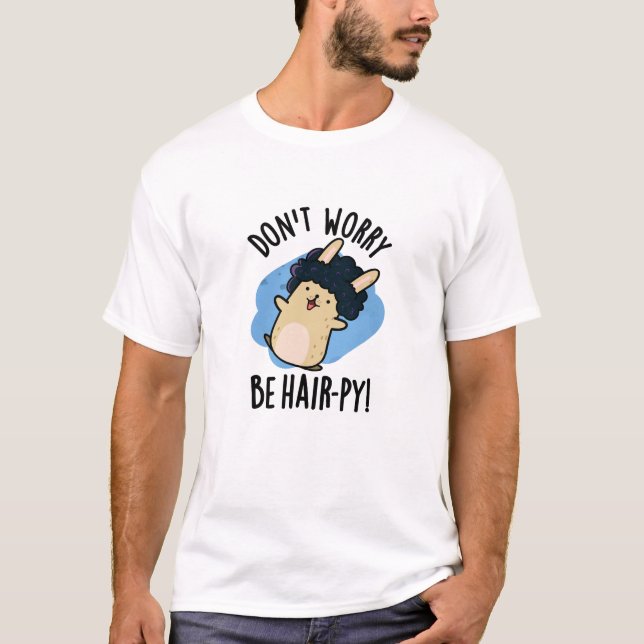 Don't Worry Be Hair-py Funny Hair Pun  T-Shirt (Front)