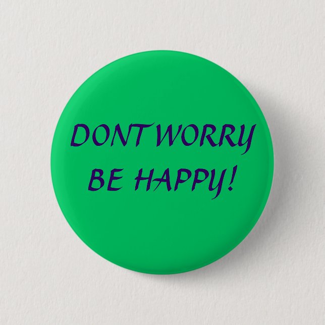DONT WORRY BE HAPPY! 2 INCH ROUND BUTTON (Front)
