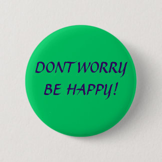 DONT WORRY BE HAPPY! 2 INCH ROUND BUTTON