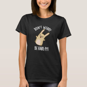 Don't Worry Be Hare-ppy Funny Rabbit Pun Dark BG T-Shirt
