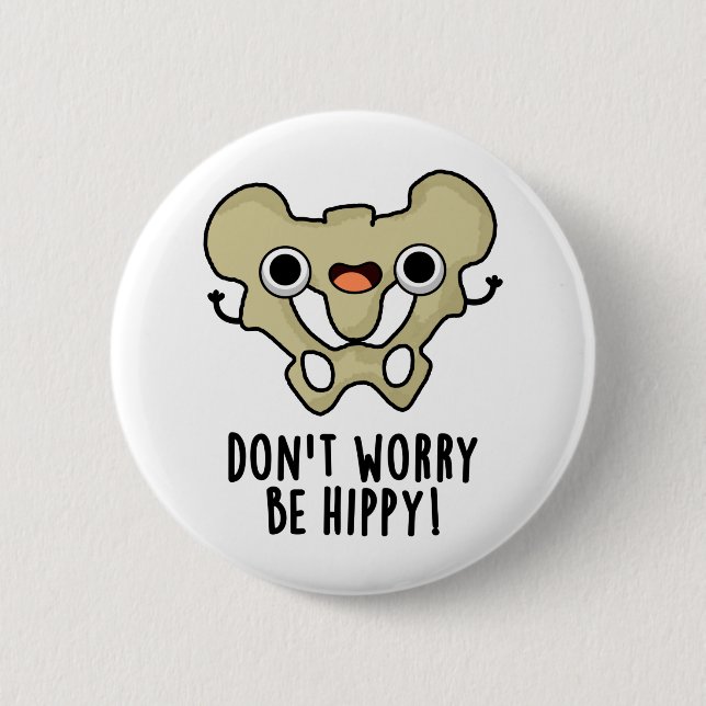 Don't Worry Be Hippy Funny Anatomy Bone Pun  2 Inch Round Button (Front)