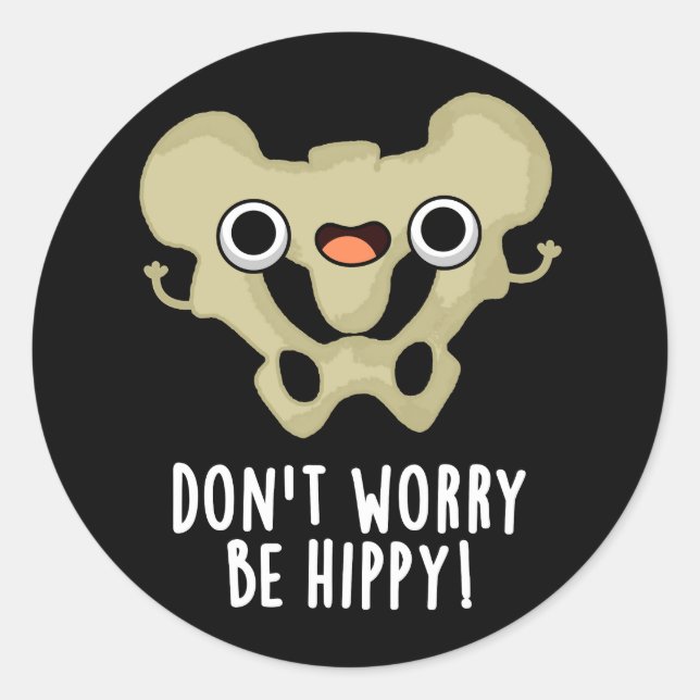 Don't Worry Be Hippy Funny Bone Pun Dark BG Classic Round Sticker (Front)