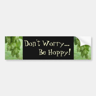 Don't Worry, Be Hoppy! Bumper Sticker
